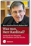 Was nun, Herr Kardinal?: Auskunft zur Situation des Glaubens und der Kirche