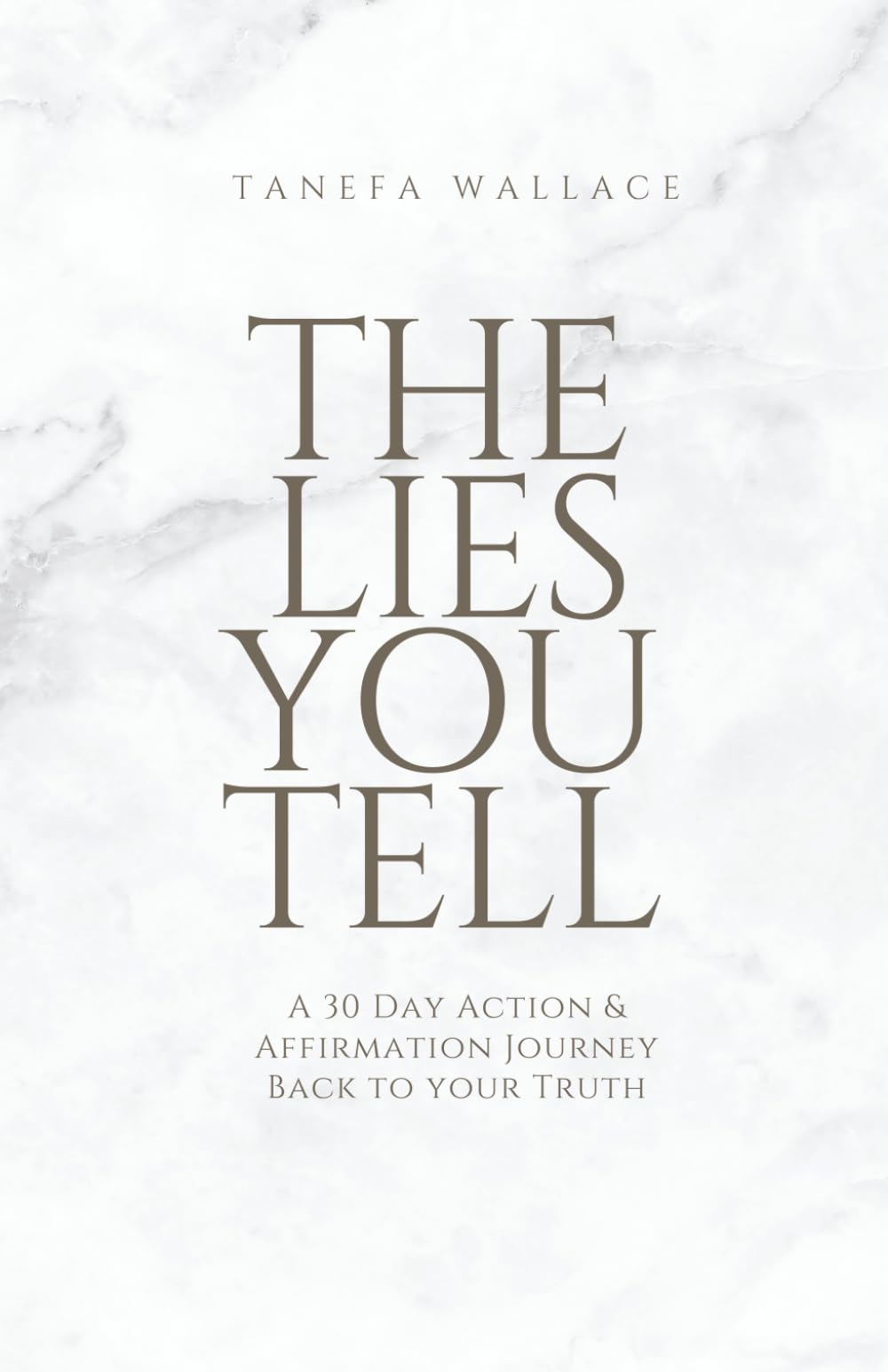 The Lies You Tell: A 30 Day Action and Affirmation Journey Back to Your Truth