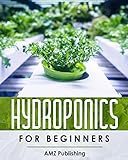 Hydroponics For Beginners: The Ultimate Guide to Build Inexpensive Hydroponic Gardening System at Home: Indoor Gardening Book to Grow Vegetables, ... All-Year-Round (Hydroponic Gardening Books)