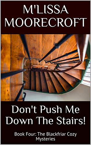 DON'T PUSH ME DOWN THE STAIRS!: Book Four: The Blackfriar Cozy Mysteries
