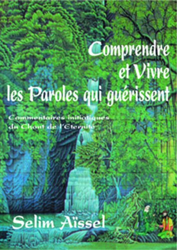 Comprendre et Vivre les Paroles qui guérissent : Commentaire initiatique du Chant de l'Eternité - Tome 1