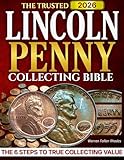 The Trusted Lincoln Penny Collecting Bible: The 6-Step System to Become a Skilled and Trusted Collector — Master True Value, Avoid Costly Mistakes, and Build a Collection That Inspires Generations