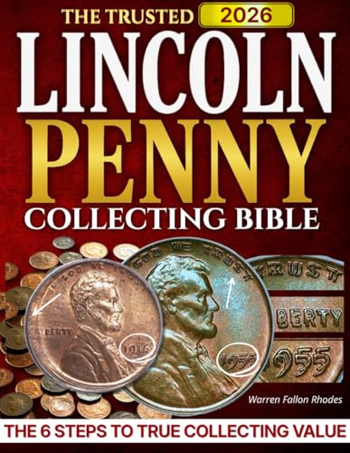 The Trusted Lincoln Penny Collecting Bible: The 6-Step System to Become a Skilled and Trusted Collector — Master True Value, Avoid Costly Mistakes, and Build a Collection That Inspires Generations