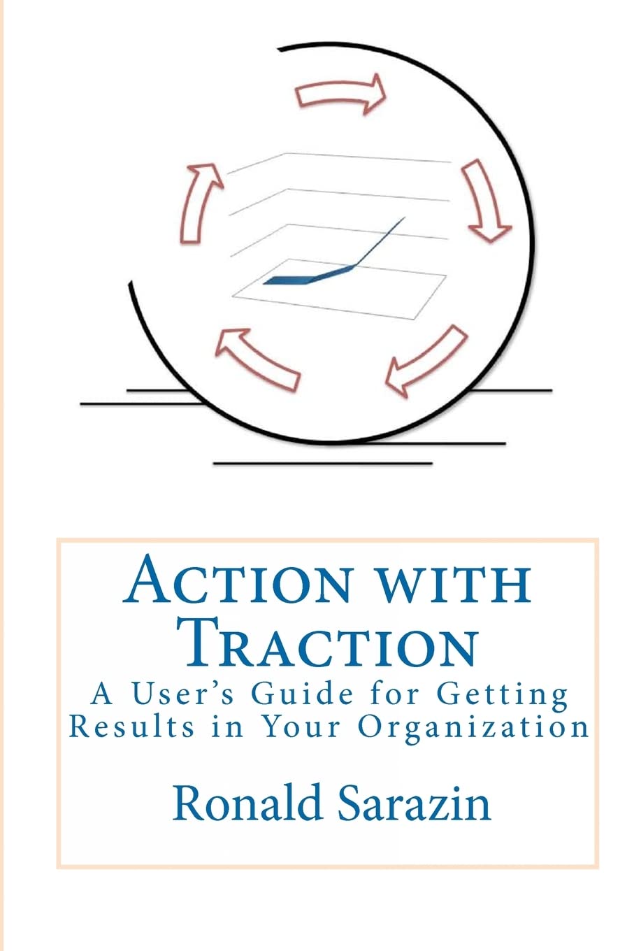 Action With Traction: A User's Guide for Getting Results in Your Organization