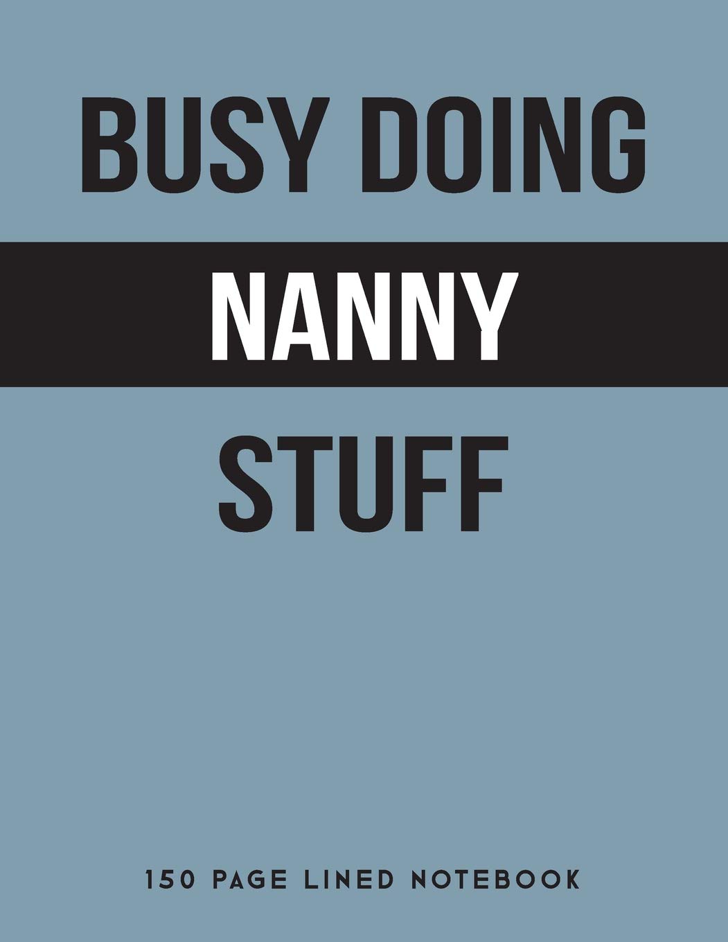 Busy Doing Nanny Stuff: 150 Page Lined Notebook