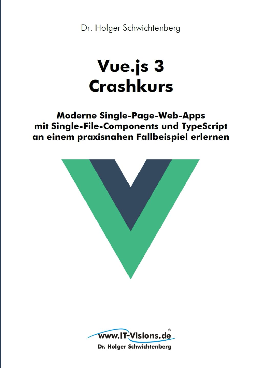 Vue.js 3 Crashkurs: Moderne Single-Page-Web-Apps mit Single-File-Components und TypeScript an einem praxisnahen Fallbeispiel erlernen