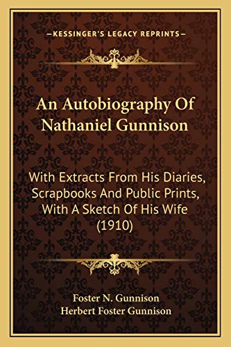 An Autobiography Of Nathaniel Gunnison: With Extracts From His Diaries, Scrapbooks And Public Prints, With A Sketch Of His Wife (1910)