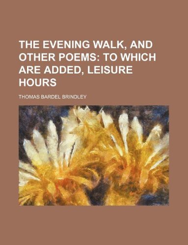 The Evening Walk, and Other Poems; To Which Are Added, Leisure Hours