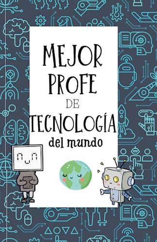 Mejor Profe de Tecnología del Mundo. Regalo Original para profesores de Tecnología. Regalo profesor fin de curso.: Cuaderno de Profesor. Tamaño A5, interior cuadriculado Mejor Profe de Tecnología del Mundo. Regalo Original para profesores de Tecnología. Regalo profesor fin de curso.: Cuaderno de Profesor. Tamaño A5, interior cuadriculado