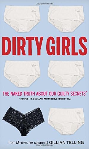 Dirty Girls: The Naked Truth about Our Guilty Secrets (Unpretty, Unclean, and Utterly Horrifying)