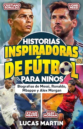 Historias De Fútbol Inspiradoras Para Niños: Biografías de Lionel Messi, Cristiano Ronald: Lecciones para fomentar la autoconfianza y resiliencia para niños (Libros de Fútbol Para Niños)