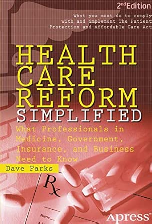 Health Care Reform Simplified: What Professionals in Medicine, Government, Insurance, and Business Need to Know 2nd Edition book cover