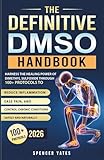 The Definitive DMSO Handbook: Harness the Healing Power of Dimethyl Sulfoxide Through 100+ Protocols to Reduce Inflammation, Ease Pain, and Control ... Naturally (Biohacking Books for Beginners)