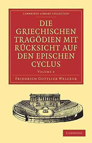 [Die Griechischen Tragodien Mit Rucksicht Auf Den Epischen Cyclus] (By: Friedrich Gottlieb Welcker) [published: April, 2011]