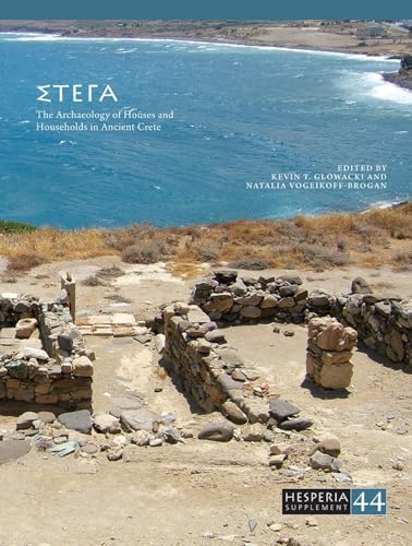 STEGA: The Archaeology of Houses and Households in Ancient Crete (Hesperia Supplement, 44, Band 44)