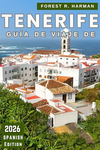 GUÍA DE VIAJE DE TENERIFE 2026: Playas, comida local, parques naturales, pueblos ocultos, rutas por islas, festivales, itinerarios y consejos de seguridad ... con perspectiva local) (Spanish Edition)