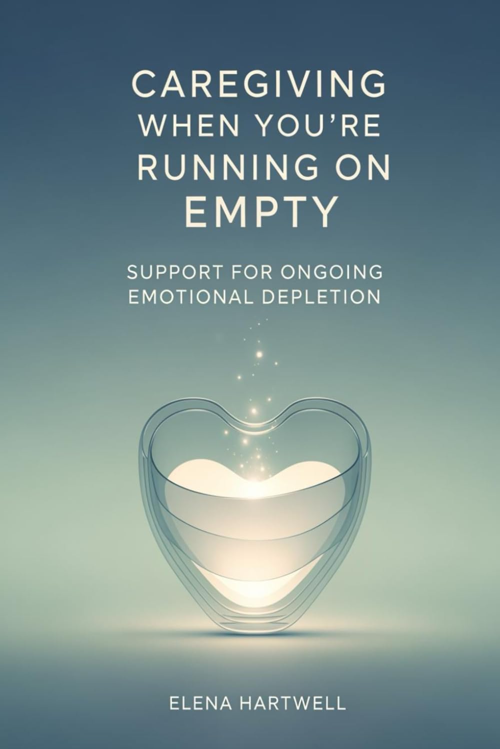Caregiving When You’re Running on Empty: Support for Ongoing Emotional Depletion (The Quiet Burnout Series: Caregiving)