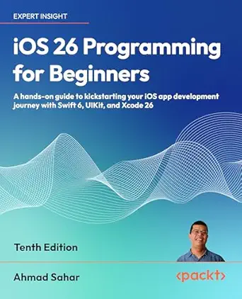 iOS 26 Programming for Beginners: A hands-on guide to kickstarting your iOS app development journey with Swift 6, UIKit, and Xcode 26 book cover