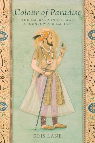 Colour of Paradise: The Emerald in the Age of Gunpowder Empires