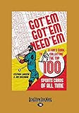 Got 'Em, Got 'Em, Need 'Em: A Fan's Guide to Collecting the Top 100 Sports Cards of all Time