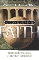 A Conquering Faith: Doctrinal Foundations for Christian Reformation 1891375202 Book Cover