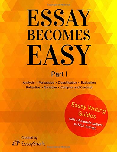 Essay Becomes Easy: How to Write A+ Essays: Step-By-Step Practical Guides with 14 Samples for Studen Essay Becomes Easy: How to Write A+ Essays: Step-By-Step Practical Guides with 14 Samples for Studen