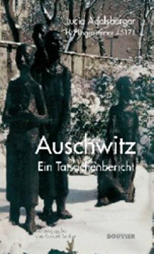 Lucie Adelsberger - Auschwitz: Ein Tatsachenbericht: Ein Tatsachenbericht. Das Vermächtnis der Opfe Lucie Adelsberger - Auschwitz: Ein Tatsachenbericht: Ein Tatsachenbericht. Das Vermächtnis der Opfe