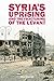 Syria’s Uprising and the Fracturing of the Levant (Adelphi series)