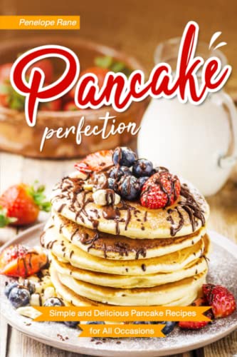 Pancake Perfection: Simple and Delicious Pancake Recipes for All Occasions