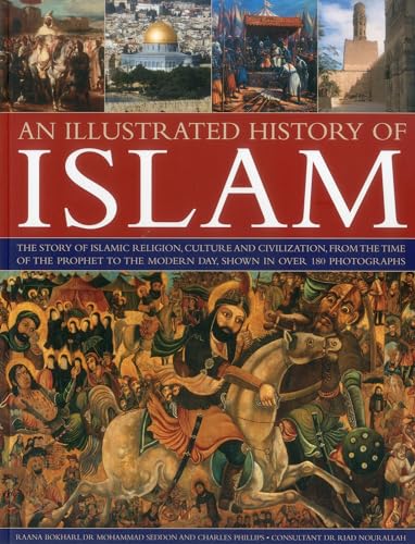 Illustrated History of Islam: The story of Islamic religion, culture and civilization, from the time of the Prophet to the modern day, shown in over 180 photographs