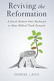 Reviving the Reformation: A Jewish Believer Peers Backward to Move Biblical Truth Forward