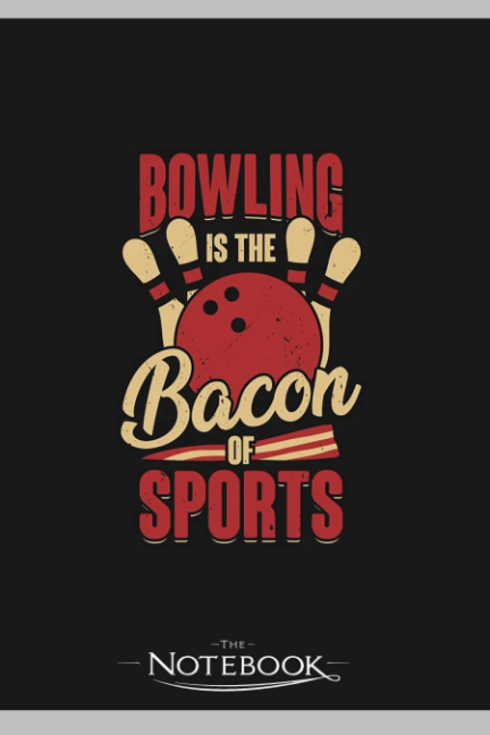 Bowling Is The Bacon Of Sports Bowler Gift Notebook: Journaling and Writing Gift for Family, Friend And Yourself 6x9 120 Pages |Planner Notebook, Note Pad, Notes