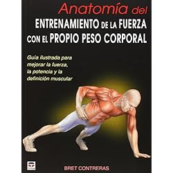 ANATOMÍA DEL ENTRENAMIENTO DE LA FUERZA CON EL PROPIO PESO CORPORAL: Guía ilustrada para mejorar la fuerza, la potencia y la definición muscular (EN FORMA)