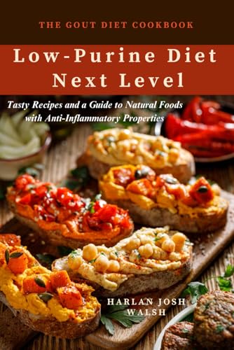 The Gout Diet Cookbook: Low-Purine Diet Next Level and Tasty Recipes and a Guide to Natural Foods with Anti-Inflammatory Properties