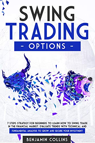 Swing Trading Options: 7 Steps Strategy for Beginners to Learn How to Swing Trade in the Financial Market. Evaluate Trends with Technical and Fundamental ... and Secure Your Investment (English Edition)