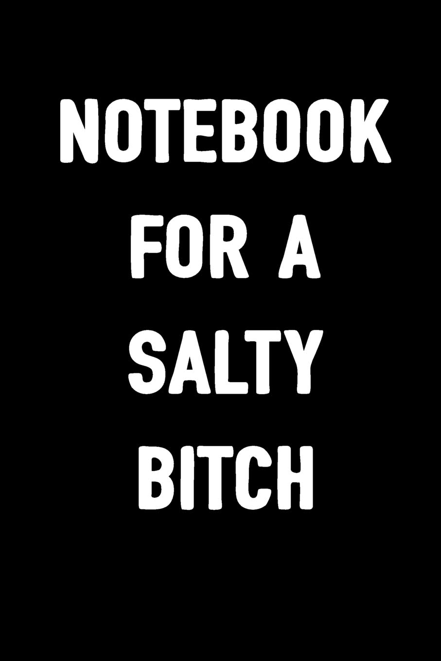 Notebook For A Salty Bitch: Funny Journal For Sarcastic Women With Humor To Write In, 100 Blank Lined Pages, 6x9 Unique Adult Diary, Sarcasm Gag Gift, Cool Idea Planner, Ruled Composition Book