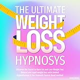 The Ultimate Weight Loss Hypnosis: Discover the Secret to Burn Fat and Lose Weight Fast, Natural and Rapid Weight Loss with Guided Hypnotherapy & the Hypnotic Gastric Band Method