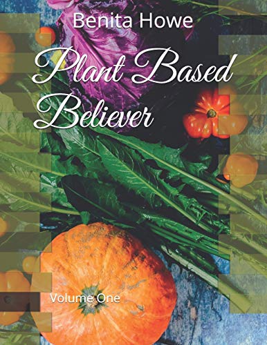 Plant Based Believer: Volume One (Go Plant Based Believer)