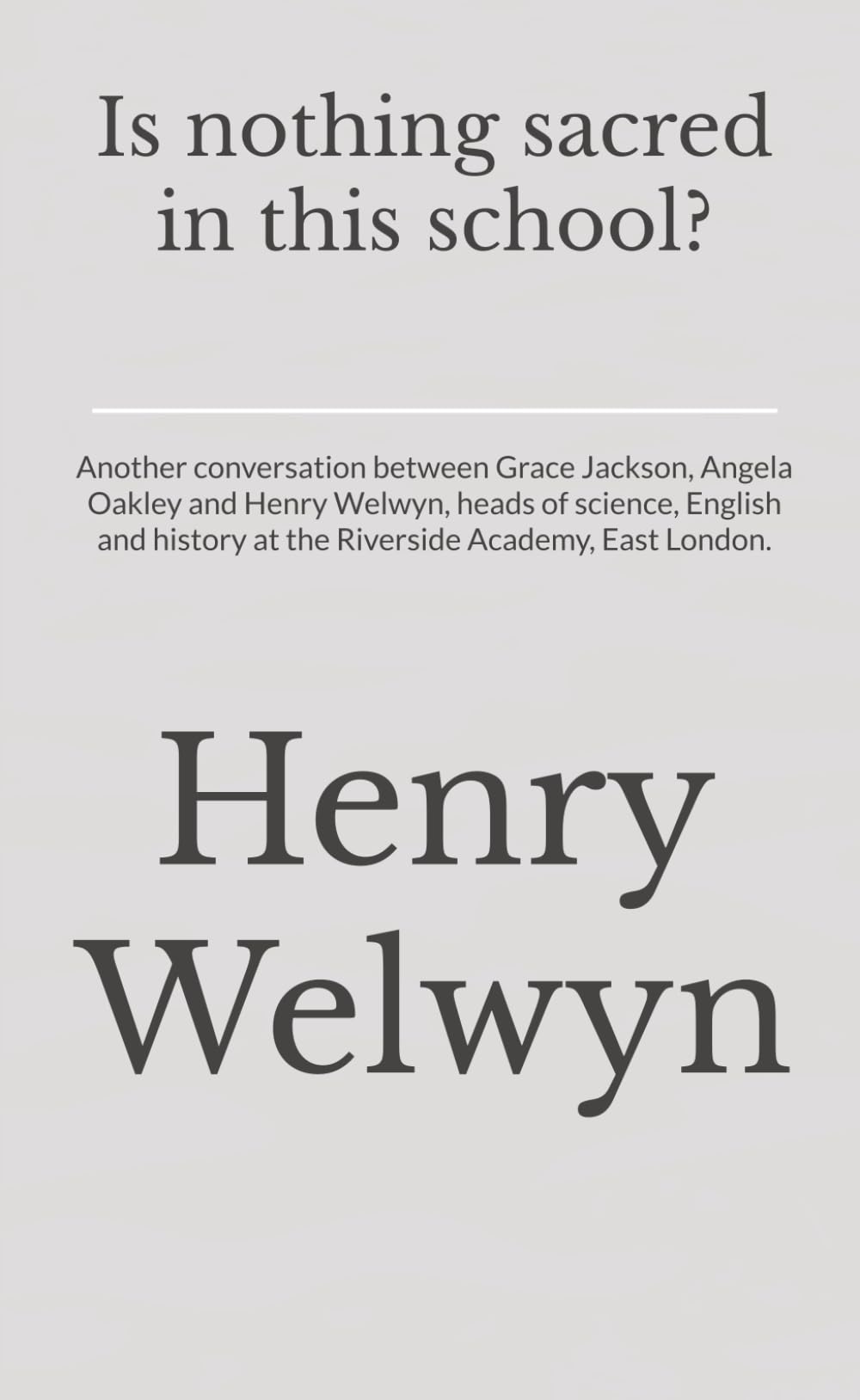 Is nothing sacred in this school?: Another conversation between Grace Jackson, Angela Oakley and Henry Welwyn, heads of science, English and history at the Riverside Academy, East London.