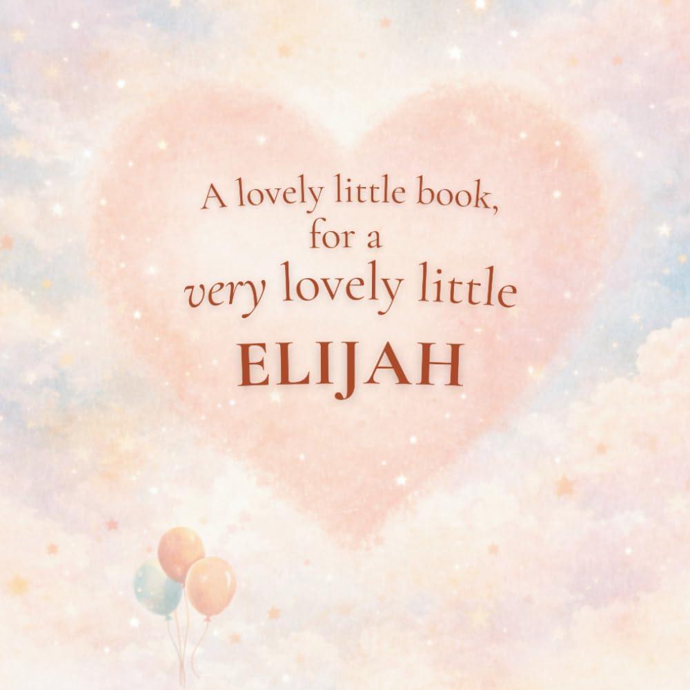 A Lovely Little Book, for a Very Lovely Little Elijah: A beautiful bedtime story to let Elijah know just how much you love him