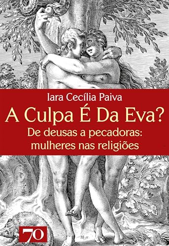 A culpa é da eva?: de deusas a pecadoras: mulheres nas religiões