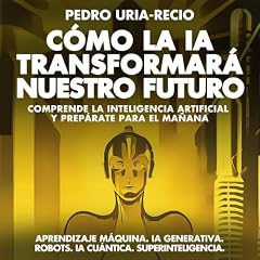 C&oacute;mo la IA Transformar&aacute; Nuestro Futuro Audiobook By Pedro Uria-Recio cover art