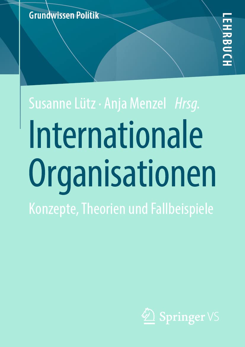 Internationale Organisationen: Konzepte, Theorien und Fallbeispiele (Grundwissen Politik) (German Edition)