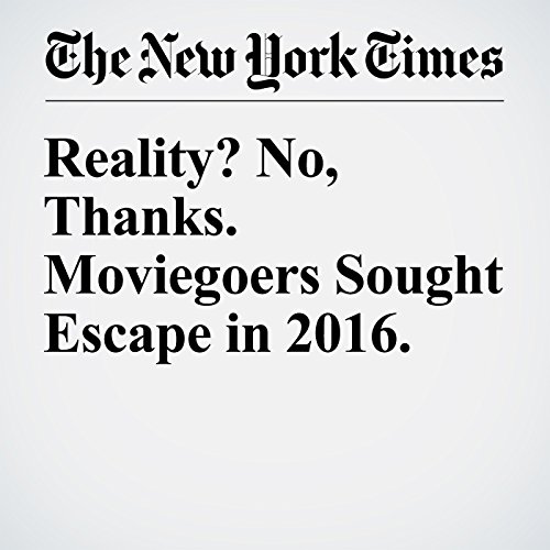 Reality? No, Thanks. Moviegoers Sought Escape in 2016. cover art