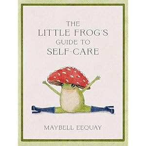 The Little Frog’s Guide to Self-Care: Affirmations, Self-Love and Life Lessons According to the Internet’s Beloved Mushroom Frog Hardcover – September 5, 2023