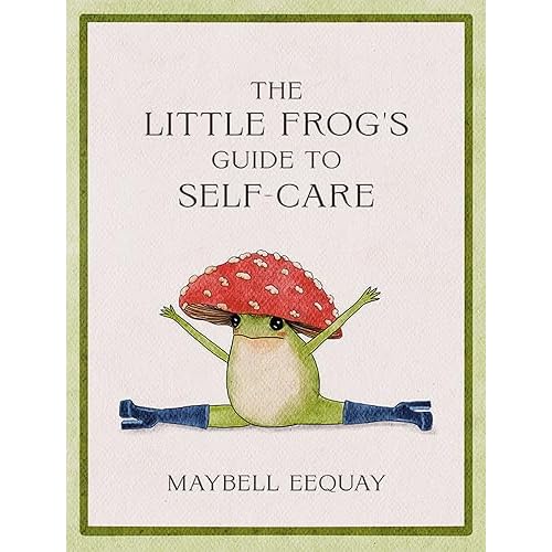 The Little Frog’s Guide to Self-Care: Affirmations, Self-Love and Life Lessons According to the Internet’s Beloved Mushroom Frog Hardcover – September 5, 2023