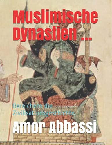 Muslimische Dynastien ...: Bereichern die Zivilisationsgeschichte.