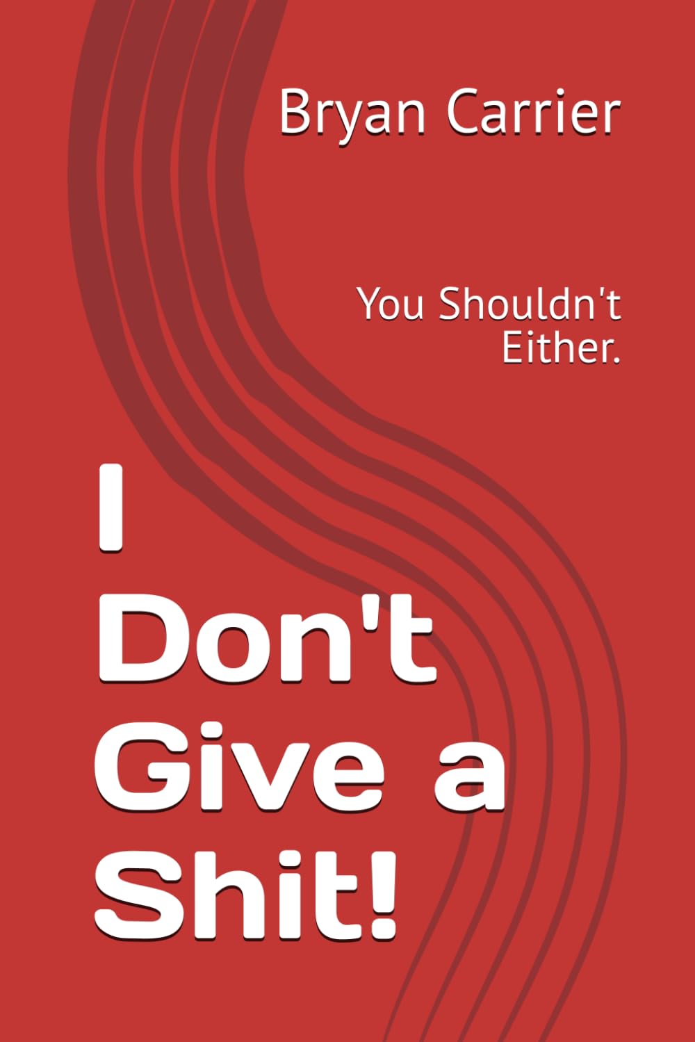 I Don't Give a Shit!: You Shouldn't Either.