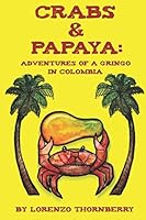 Crabs and Papaya : Adventures of a Gringo in Colombia 1521861714 Book Cover