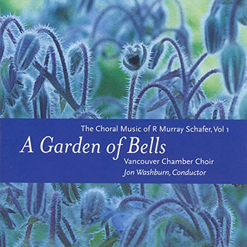 A Garden of Bells The Choral Music of R. Murray Schafer, Vol. 1 by